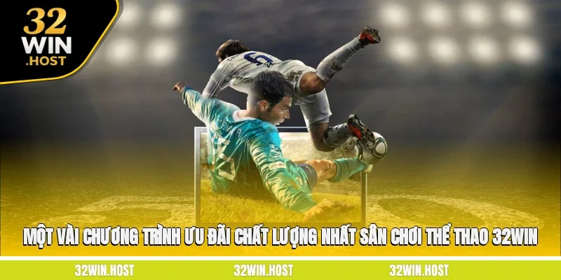 Một vài chương trình ưu đãi chất lượng nhất sân chơi thể thao 32WIN