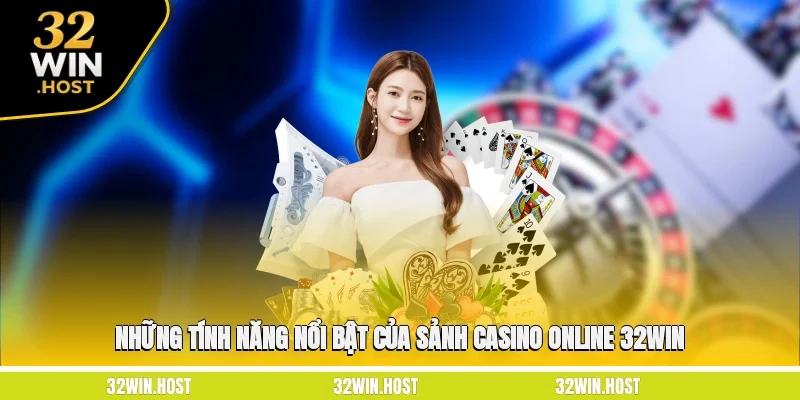 Những tính năng nổi bật của sảnh Casino online 32WIN