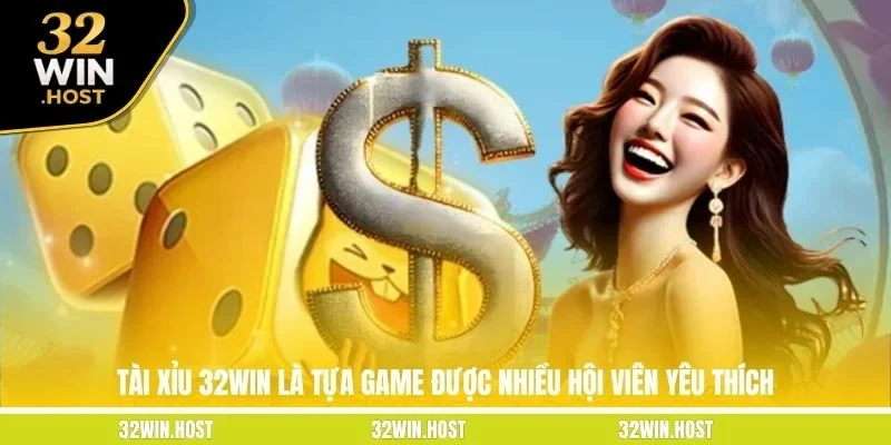 Tài xỉu 32WIN là tựa game được nhiều hội viên yêu thích