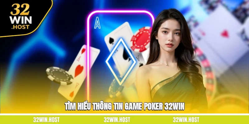 Tìm hiểu thông tin game Poker 32WIN